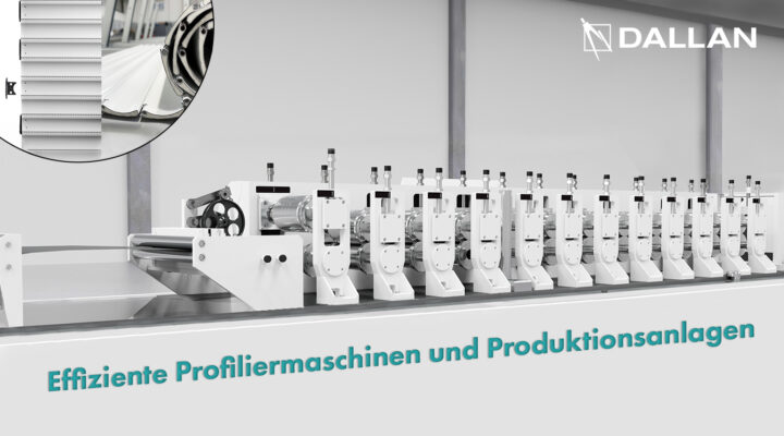 Effiziente Profiliermaschinen und Produktionsanlagen Dallan