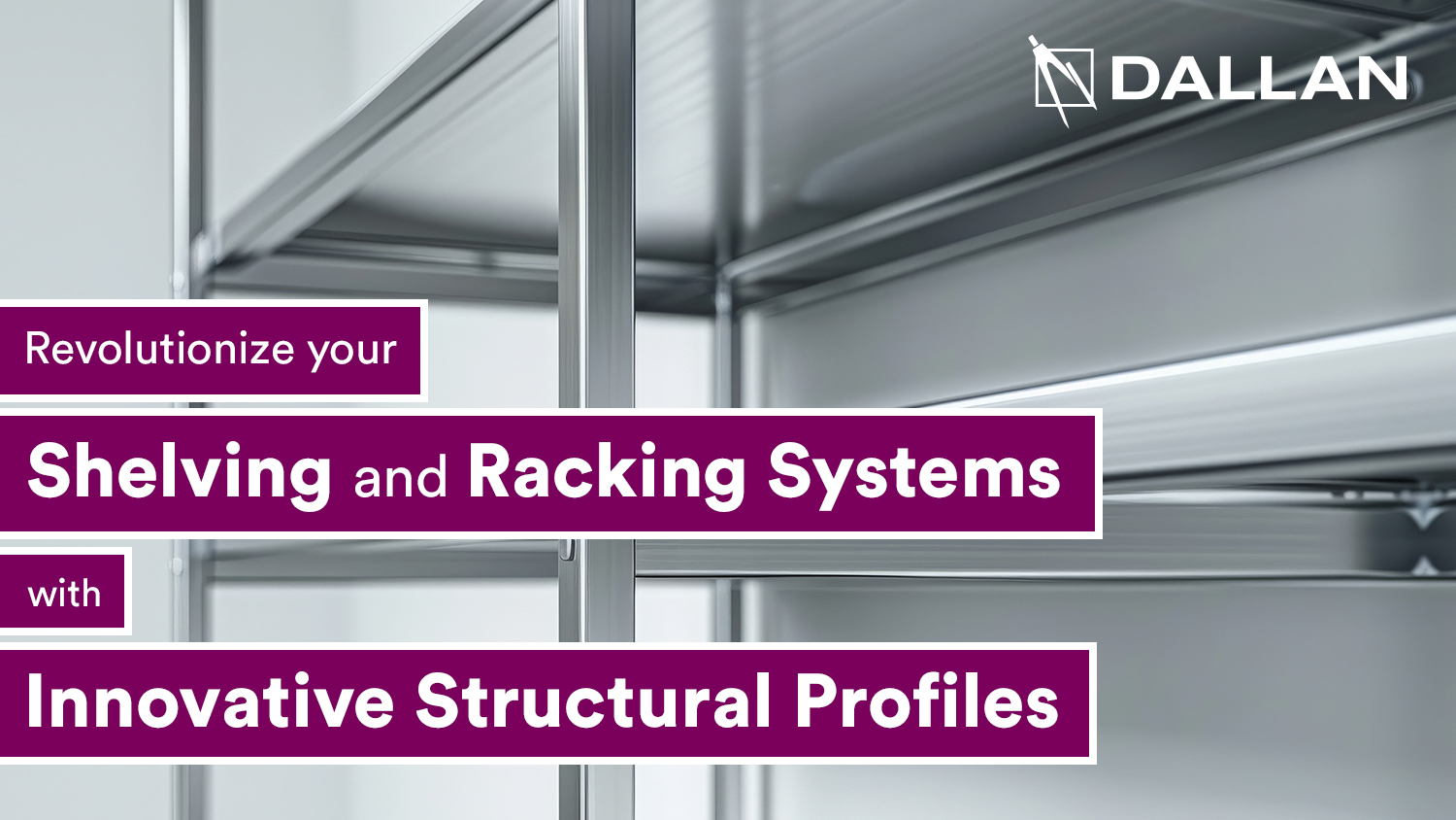 Revolutionize your Shelving and Racking Systems with Dallan
