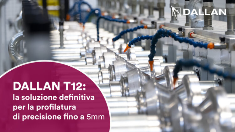 DALLAN T12: la soluzione definitiva per la profilatura di precisione fino a 5mm